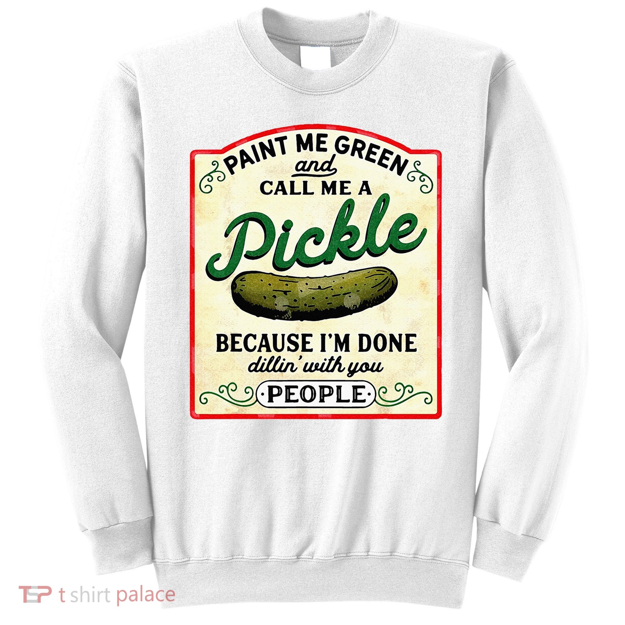 Paint Me Green And Call Me A Pickle Sweatshirt