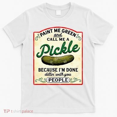 Paint Me Green And Call Me A Pickle T-Shirt