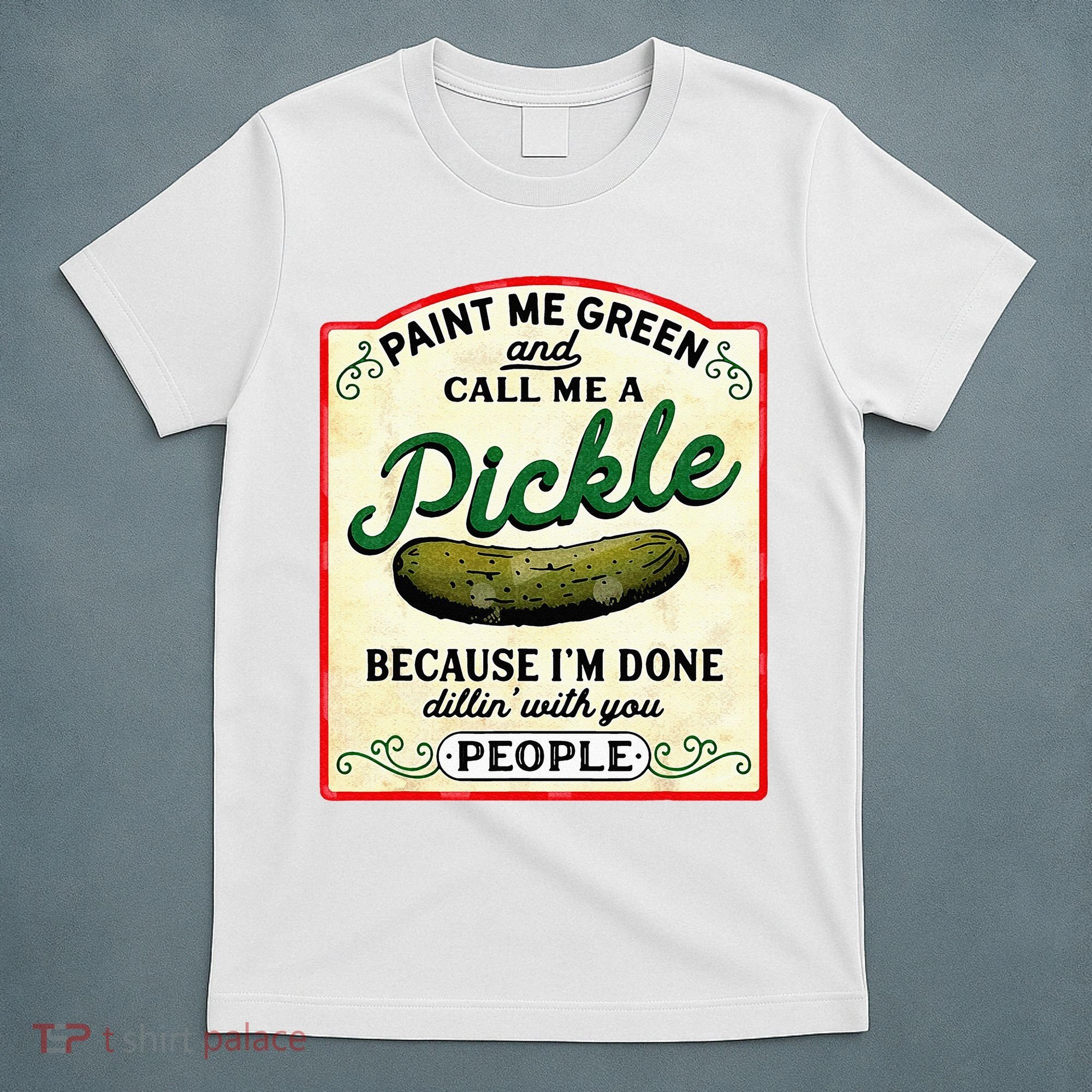Paint Me Green And Call Me A Pickle T-Shirt