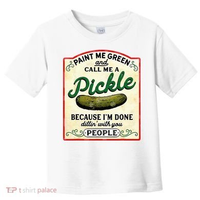 Paint Me Green And Call Me A Pickle Toddler T-Shirt
