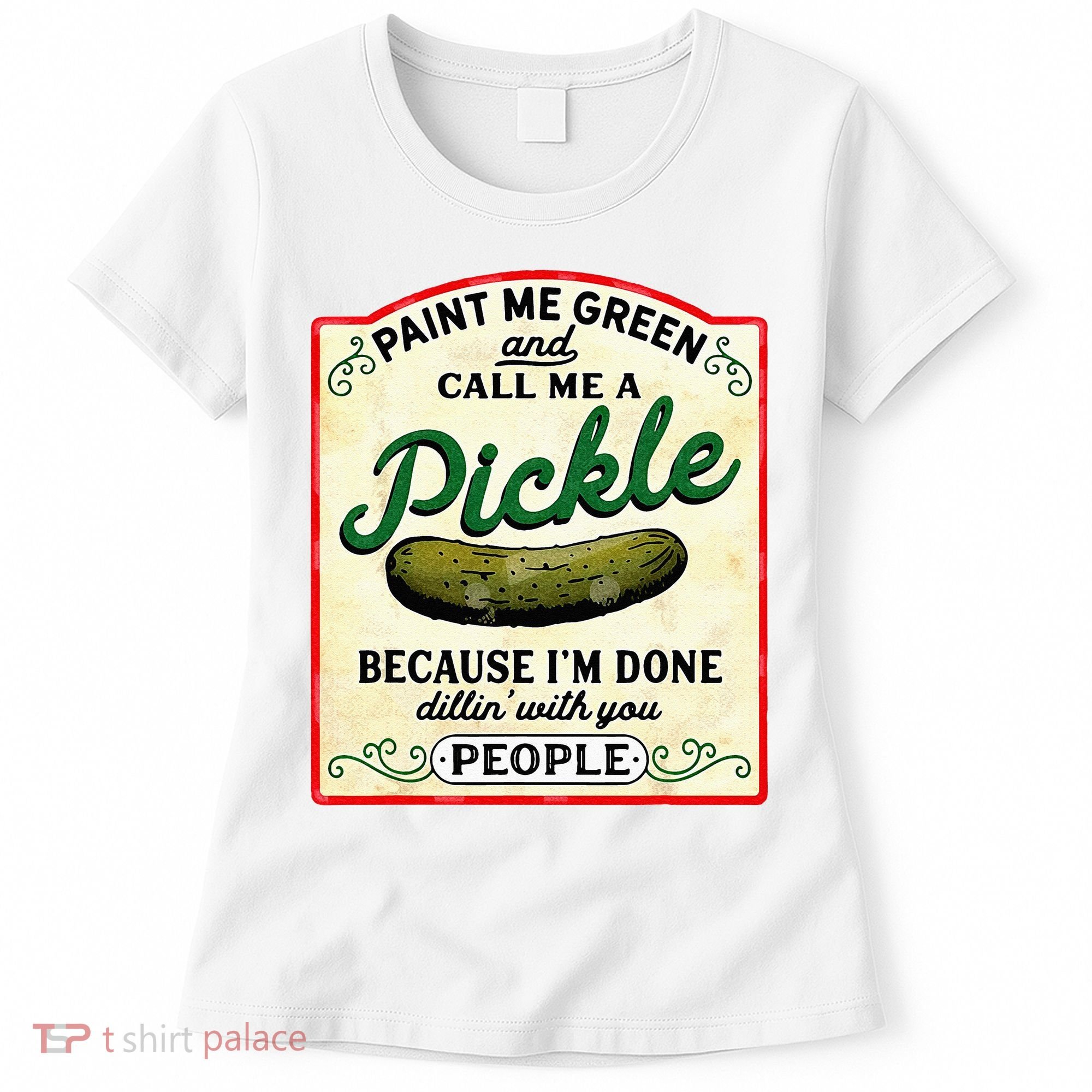 Paint Me Green And Call Me A Pickle Women's T-Shirt