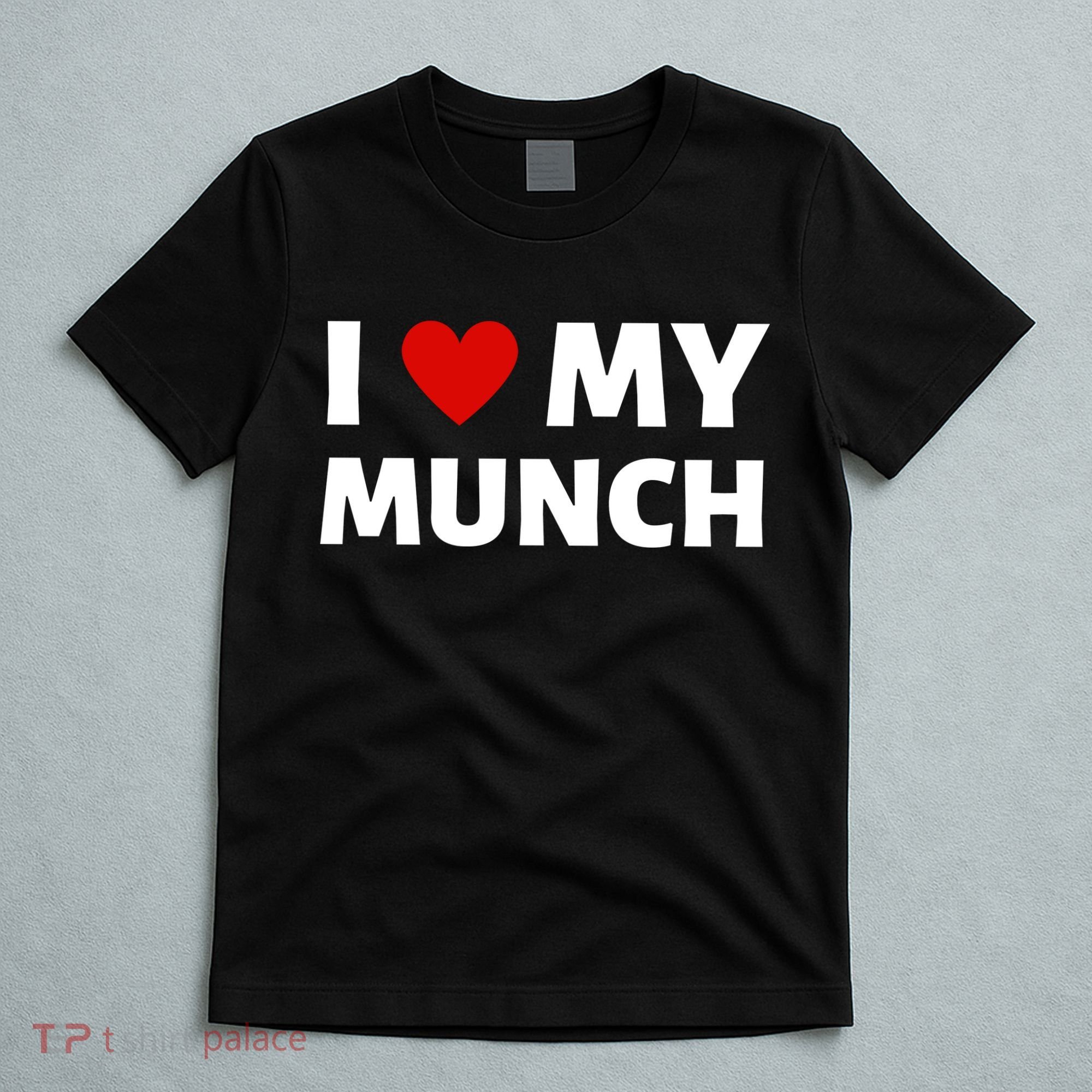 Proud Munch I Love My Munch I Heart My Munch T-Shirt