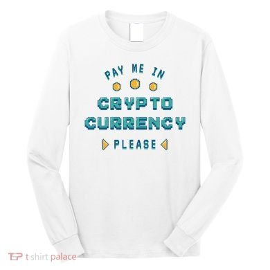 Pay Me In Crypto Currency Please Long Sleeve Shirt