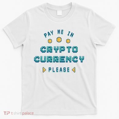 Pay Me In Crypto Currency Please T-Shirt