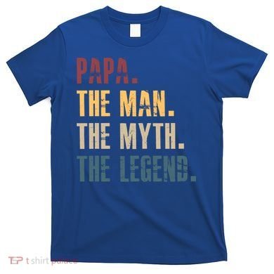 Papa Myth Legend And Dad Funny Father Gift Meaningful Gift T-Shirt