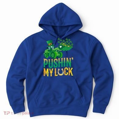 Pushing My Luck Funny Wheel Loader St Paddy’S Day Meaningful Gift Hoodie