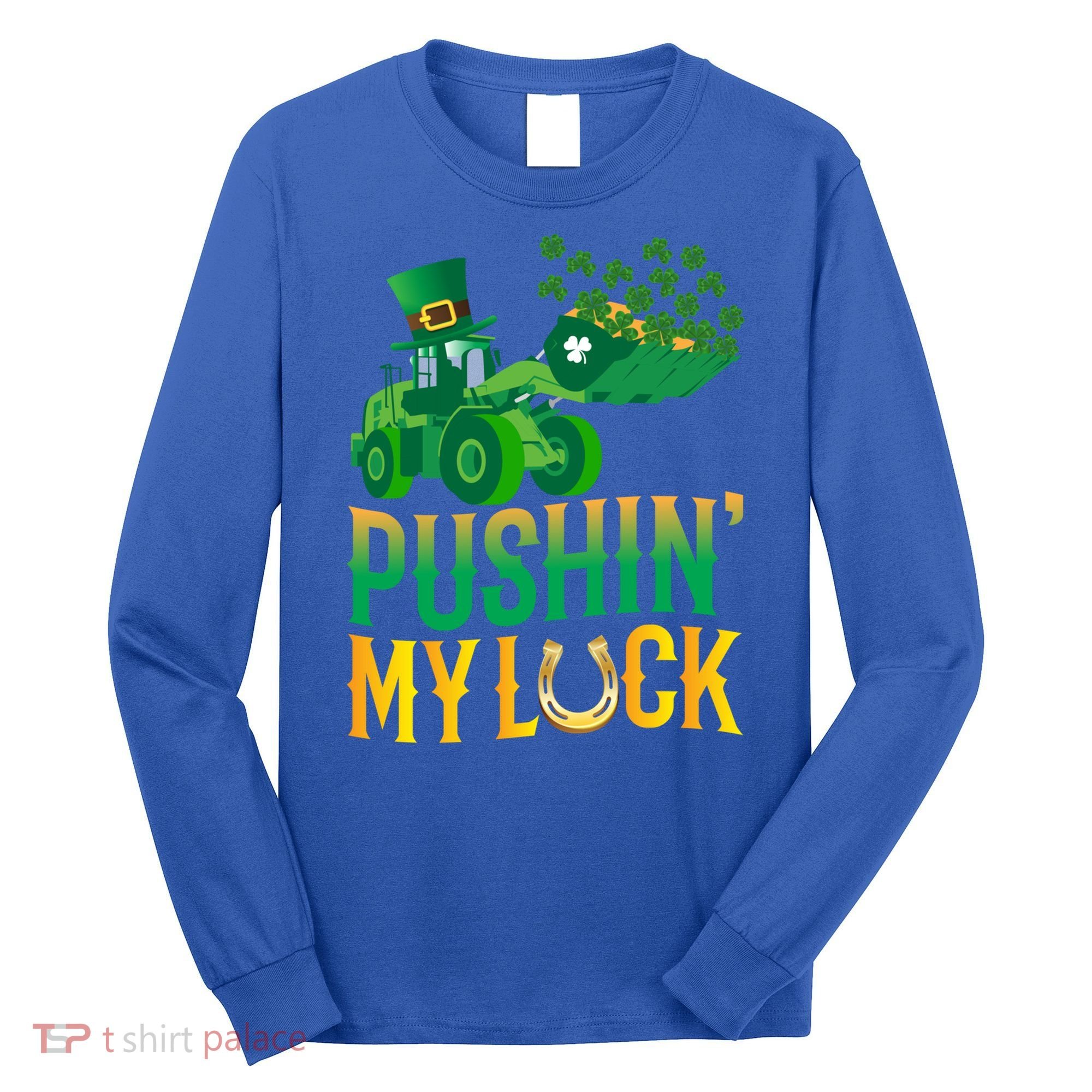 Pushing My Luck Funny Wheel Loader St Paddy’S Day Meaningful Gift Long Sleeve Shirt