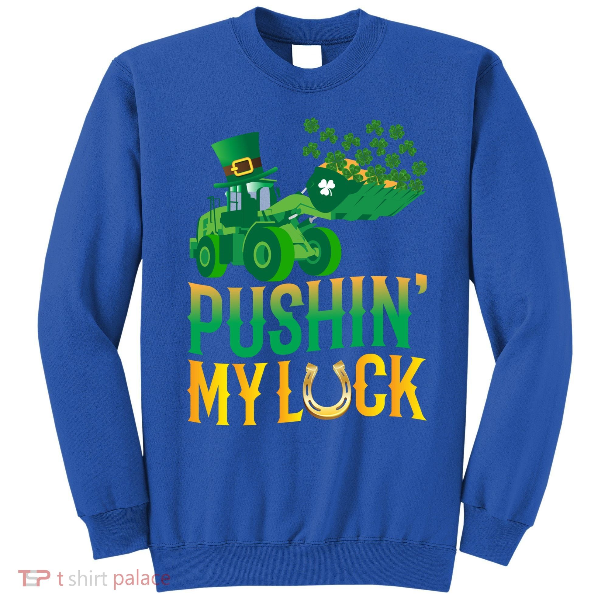 Pushing My Luck Funny Wheel Loader St Paddy’S Day Meaningful Gift Sweatshirt
