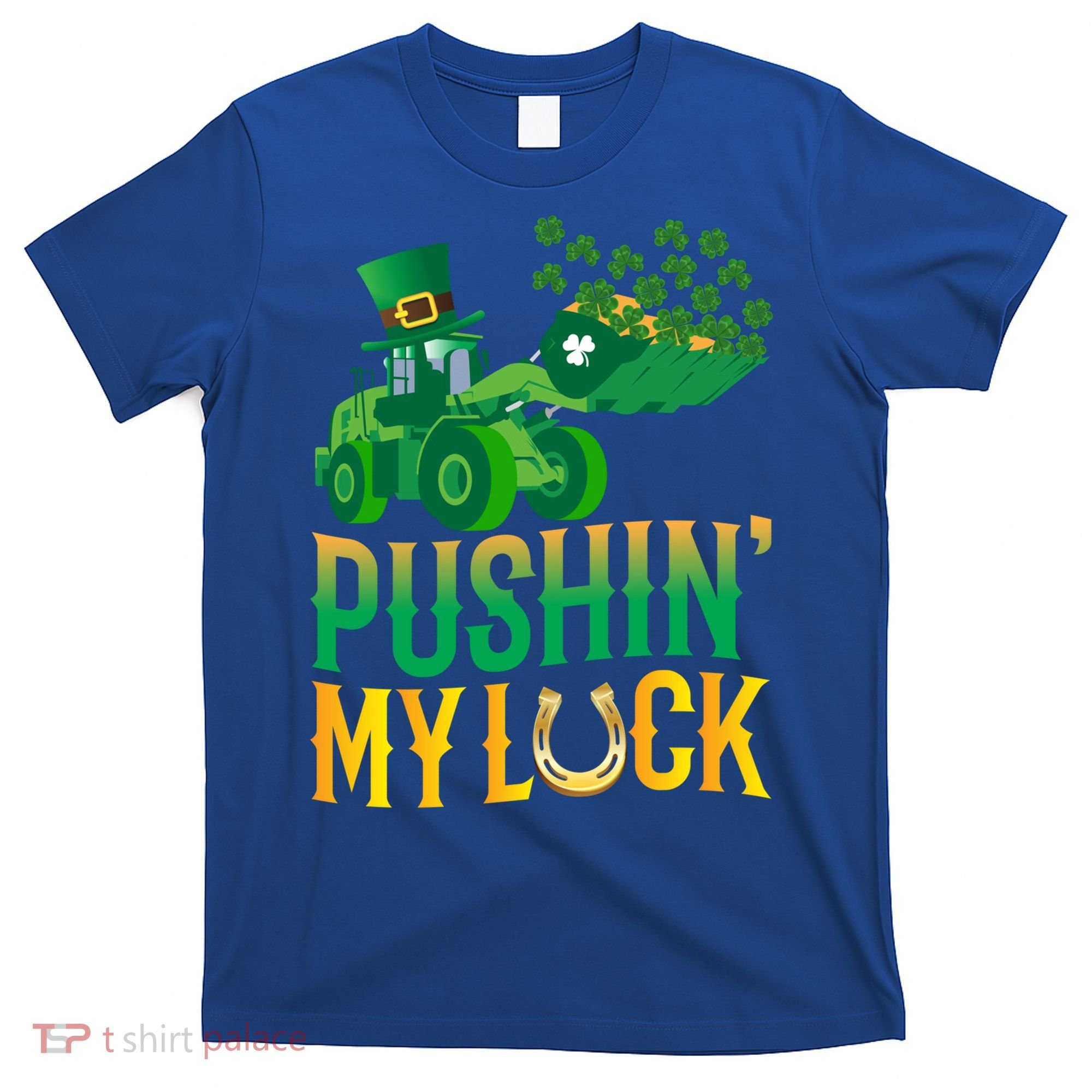 Pushing My Luck Funny Wheel Loader St Paddy’S Day Meaningful Gift T-Shirt