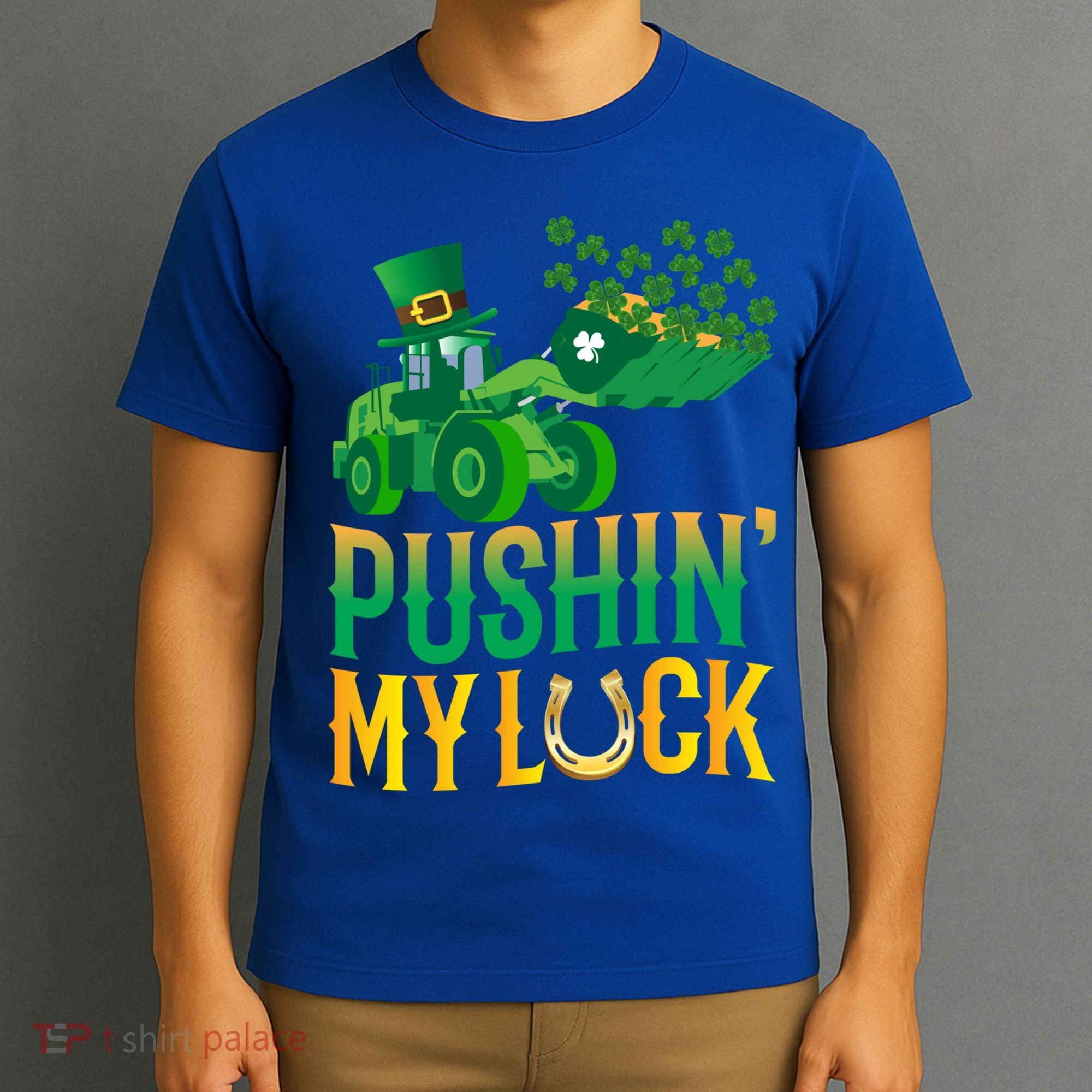 Pushing My Luck Funny Wheel Loader St Paddy’S Day Meaningful Gift T-Shirt