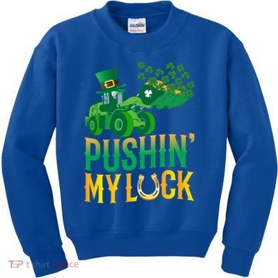 Pushing My Luck Funny Wheel Loader St Paddy’S Day Meaningful Gift Kids Sweatshirt