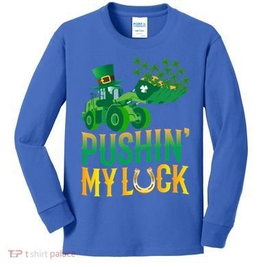Pushing My Luck Funny Wheel Loader St Paddy’S Day Meaningful Gift Kids Long Sleeve Shirt
