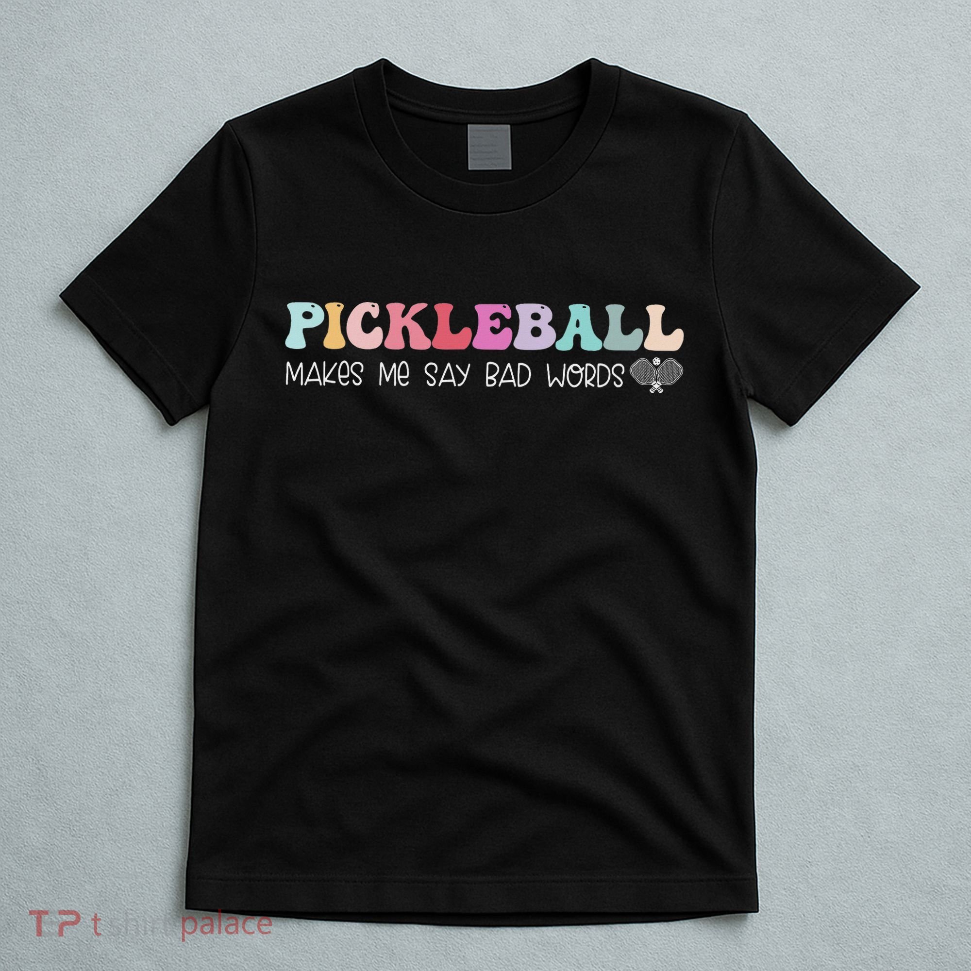 Pickleball Makes Me Say Bad Words, Funny Pickleball Lovers T-Shirt