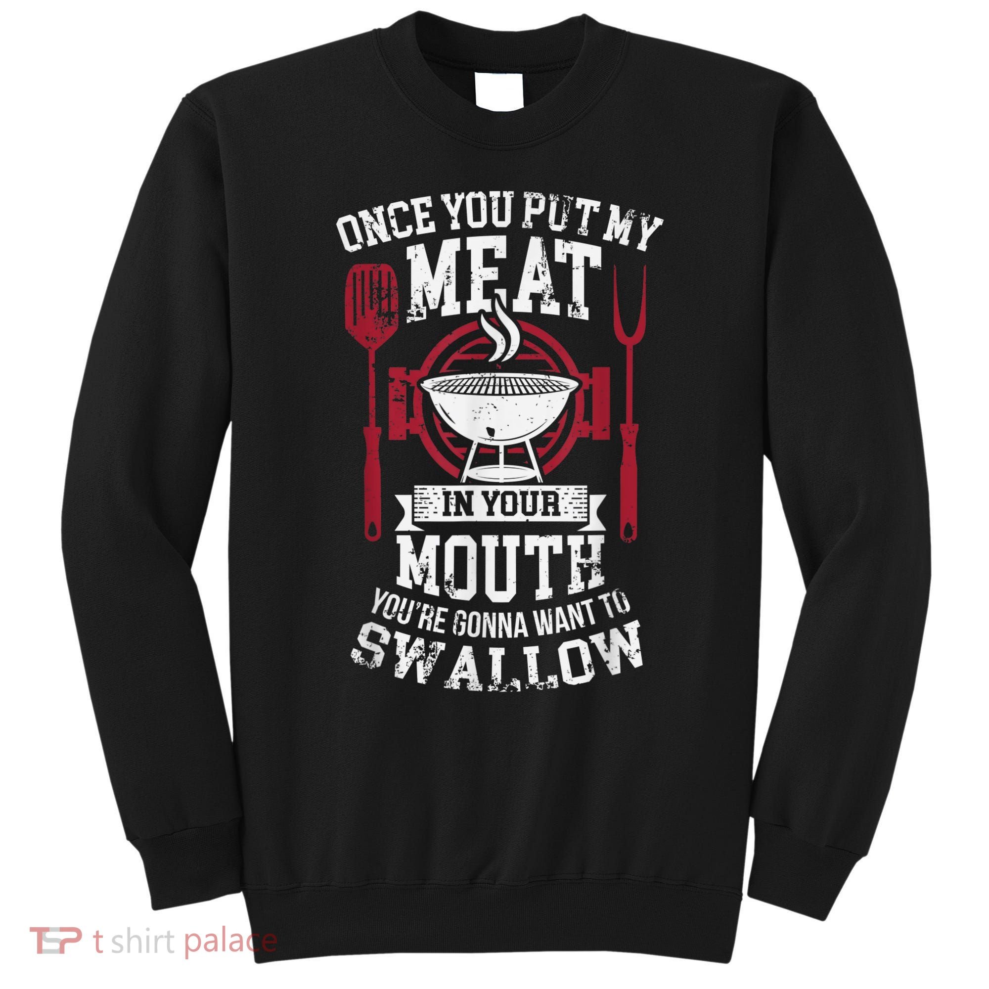 Put My Meat In Your Mouth Funny Sarcastic BBQ Sweatshirt