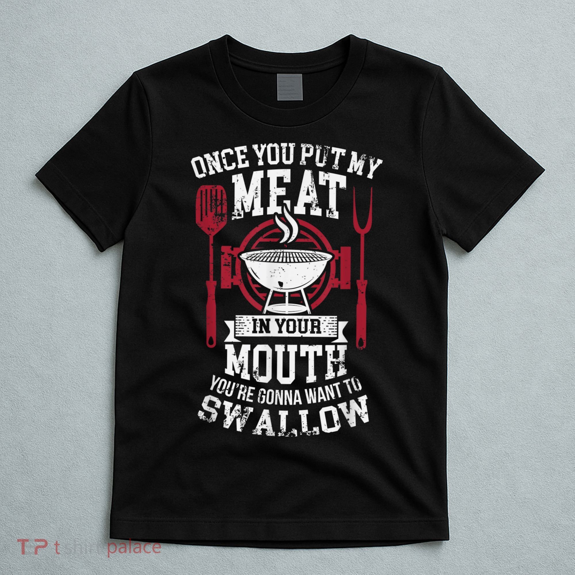 Put My Meat In Your Mouth Funny Sarcastic BBQ T-Shirt