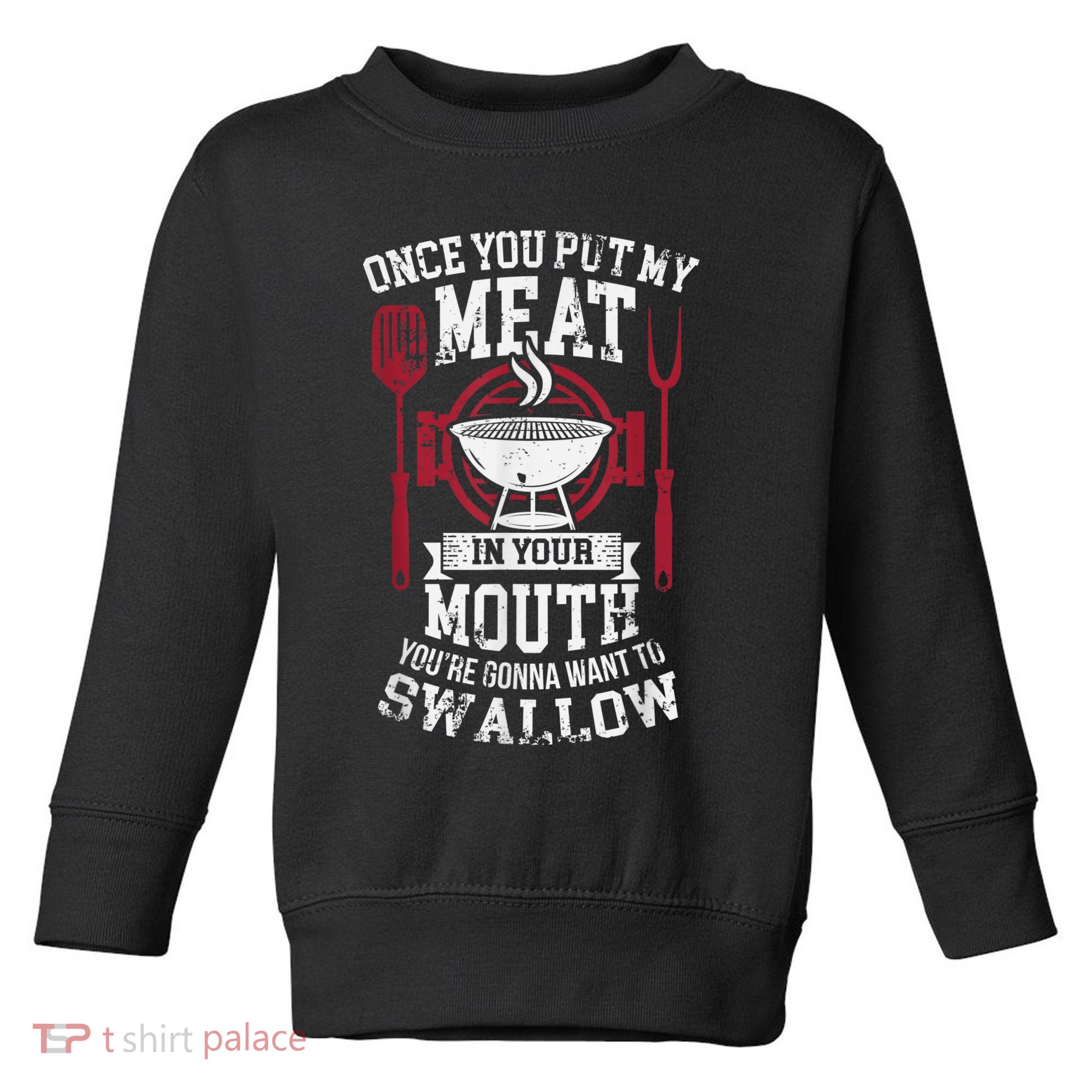 Put My Meat In Your Mouth Funny Sarcastic BBQ Toddler Sweatshirt