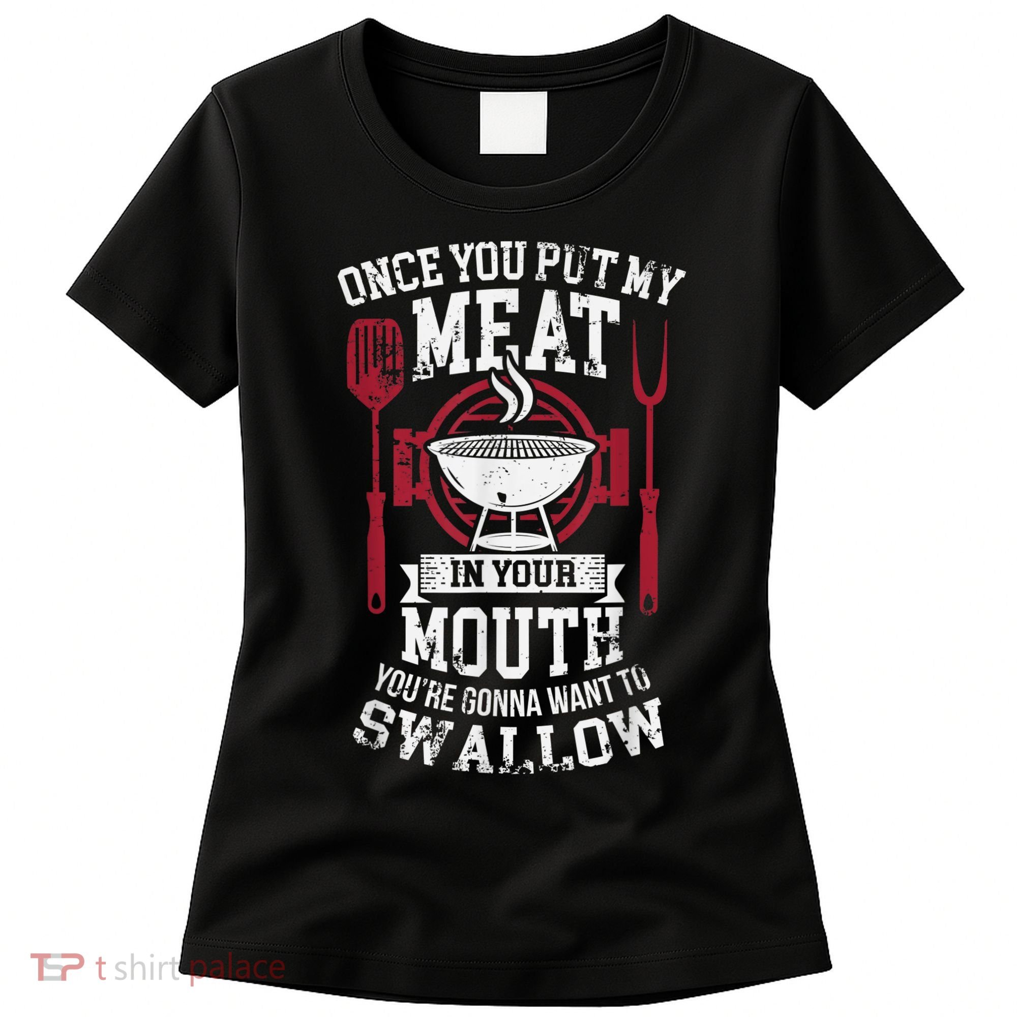 Put My Meat In Your Mouth Funny Sarcastic BBQ Women's T-Shirt