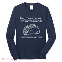 Punctuation Matters No More Tacos Teacher Grammar Outfits Long Sleeve Shirt thumb 0