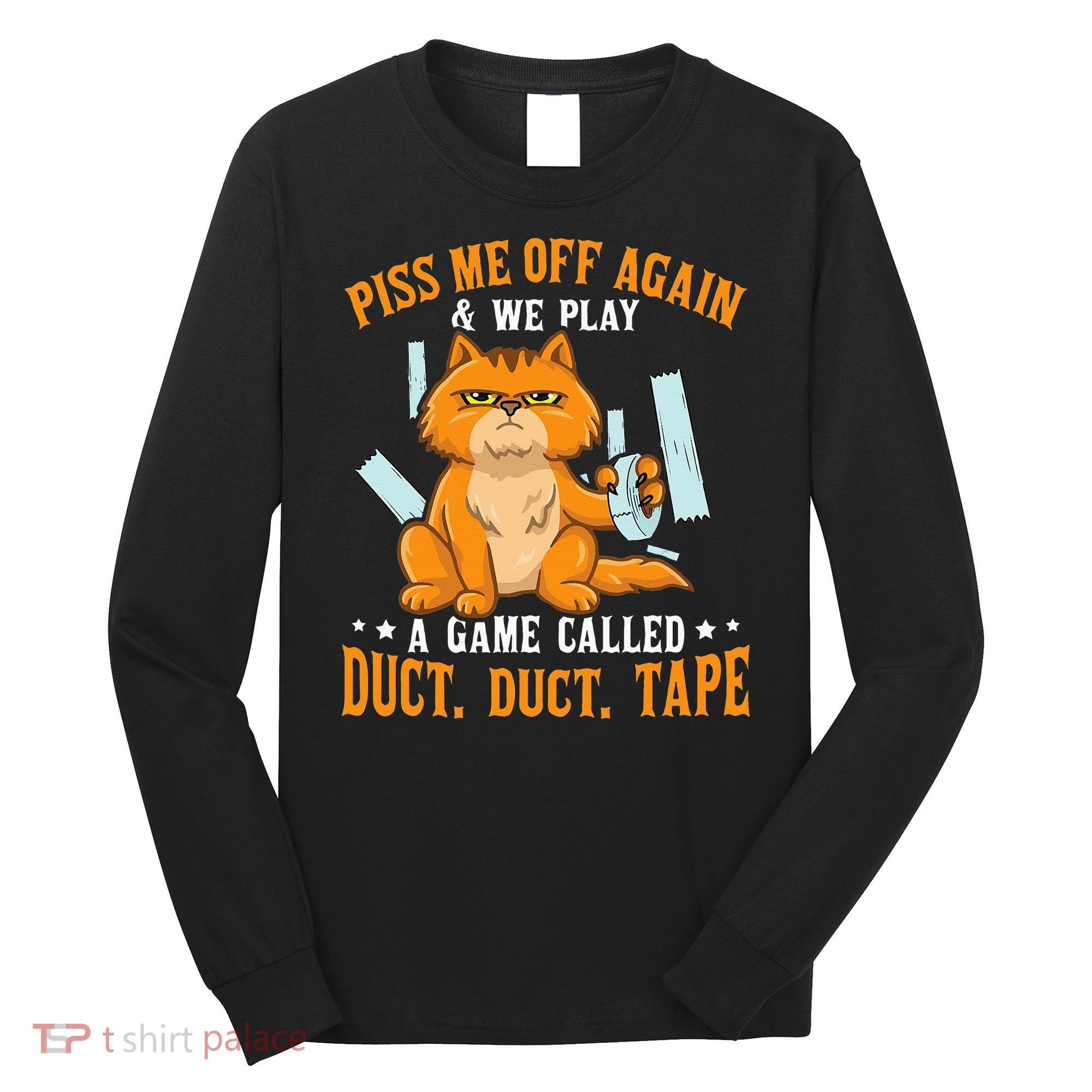 Piss Me Off Again And We Play A Game Called Duct Tape Cat Long Sleeve Shirt