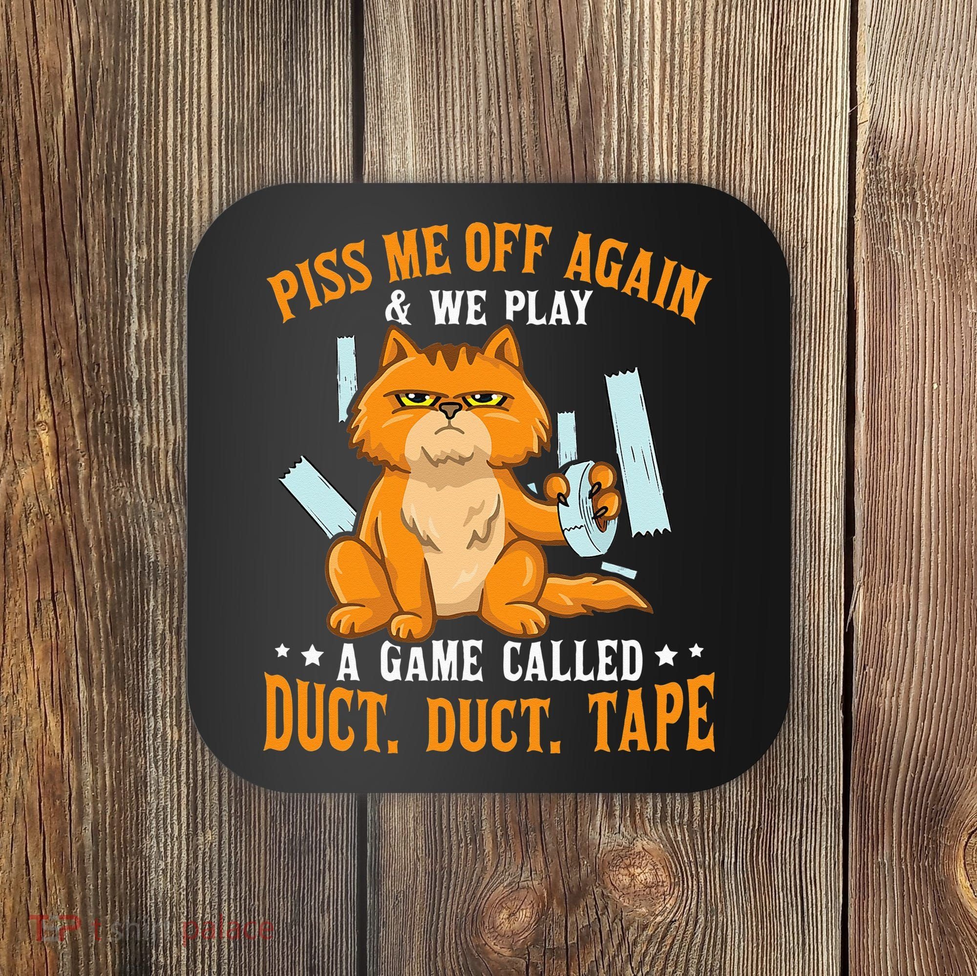 Piss Me Off Again And We Play A Game Called Duct Tape Cat Coaster