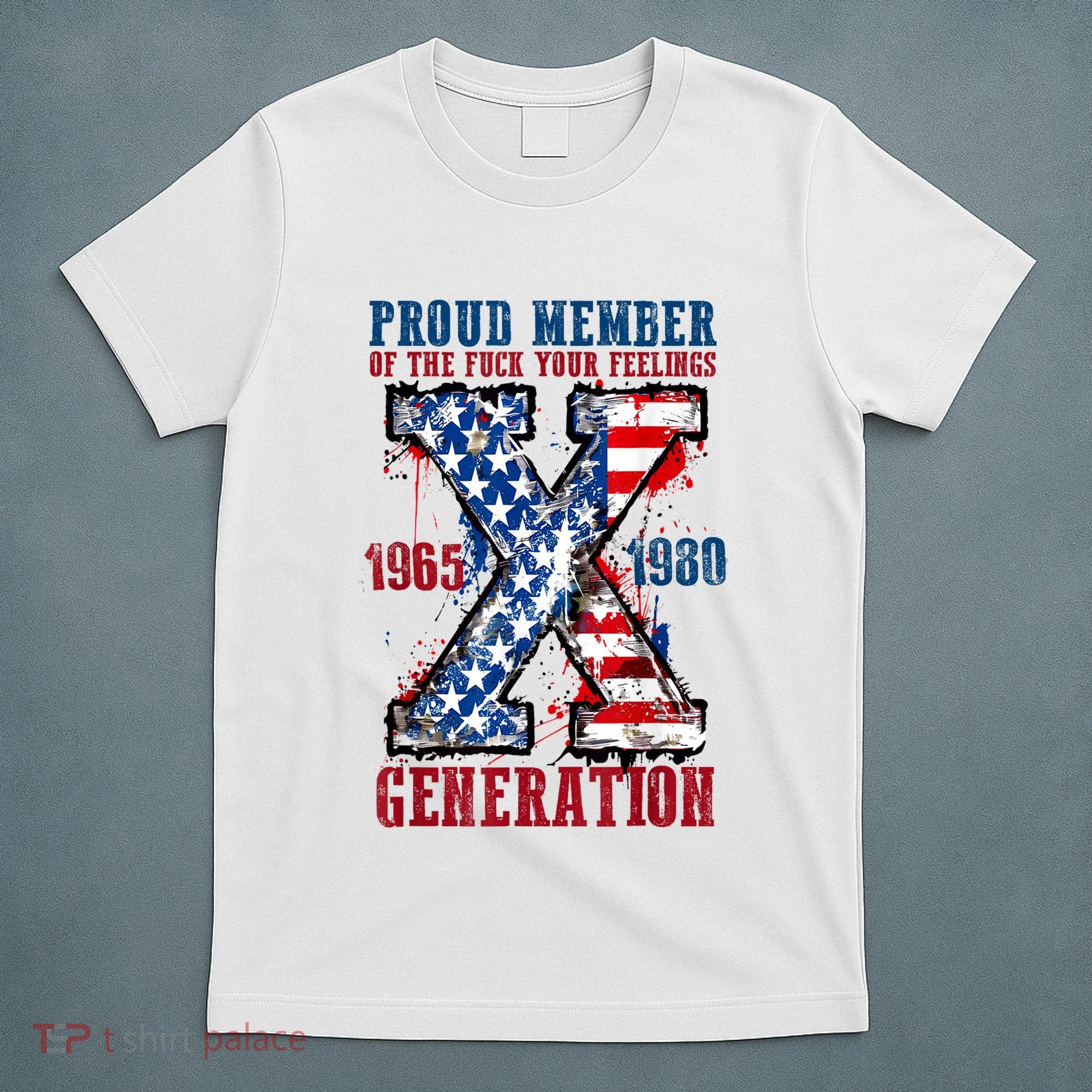Proud Member Of The Fuck Your Feelings Generation X T-Shirt