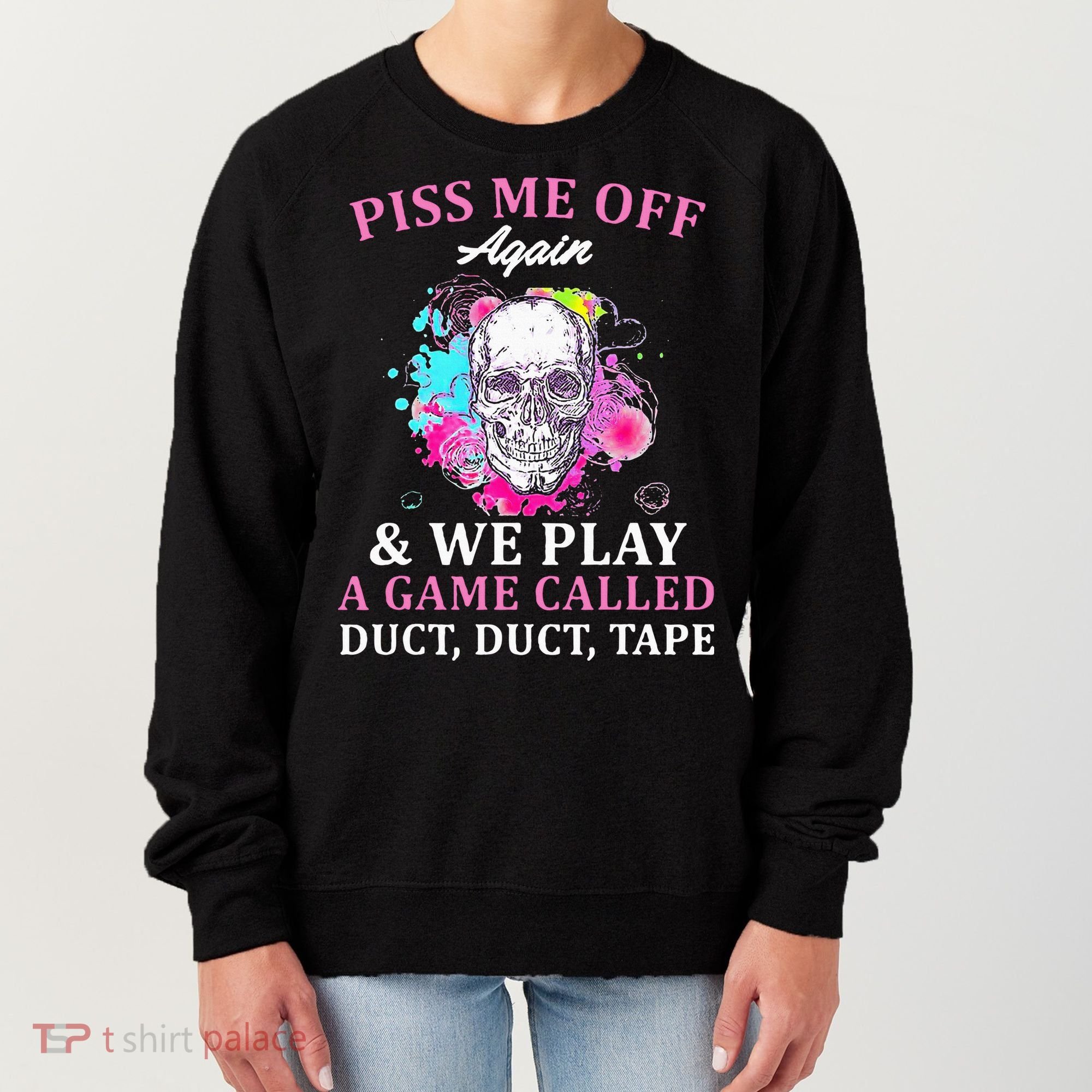 Piss Me Off Again And We Play A Game Called Duct Tape Skull Women's Sweatshirt