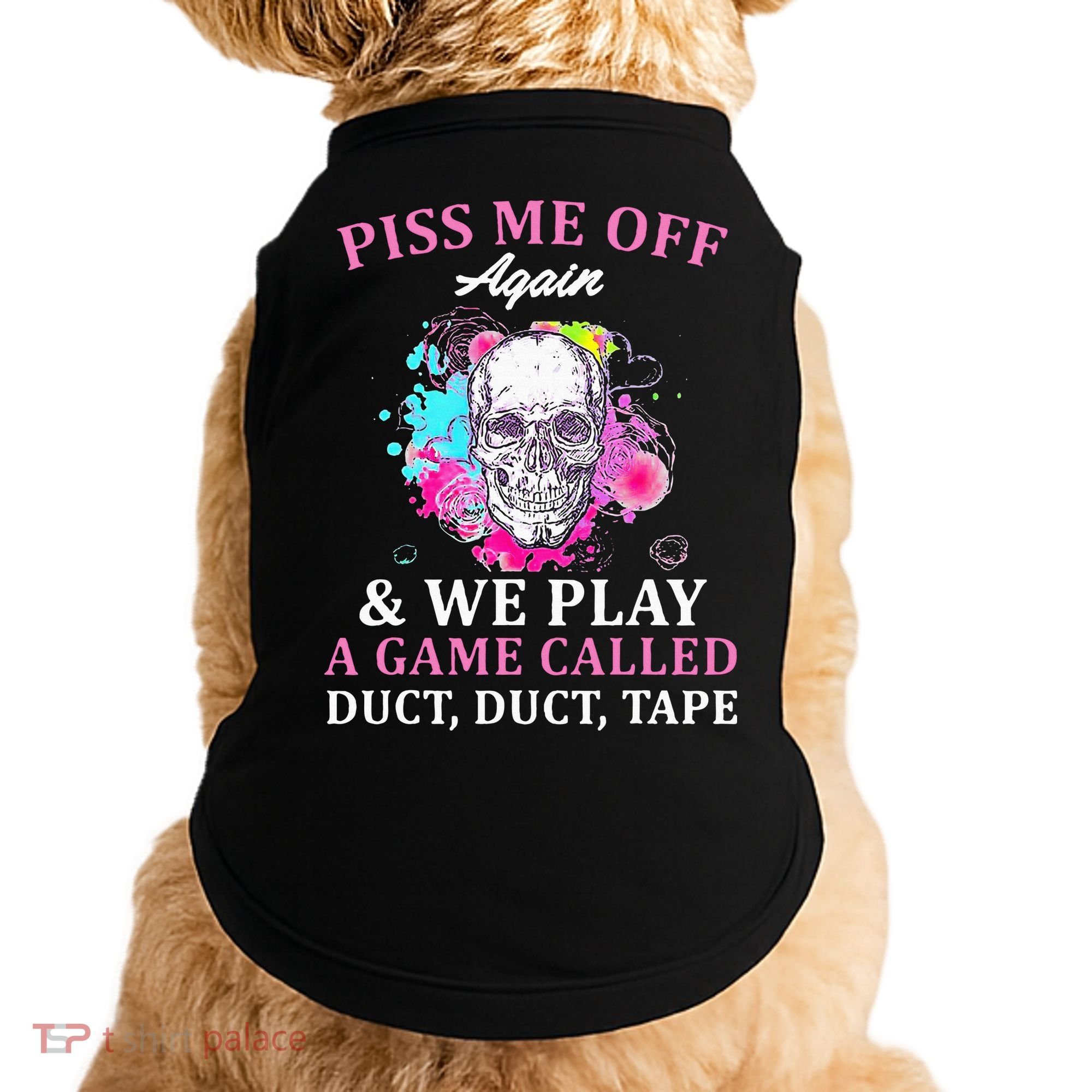 Piss Me Off Again And We Play A Game Called Duct Tape Skull Doggie Tank