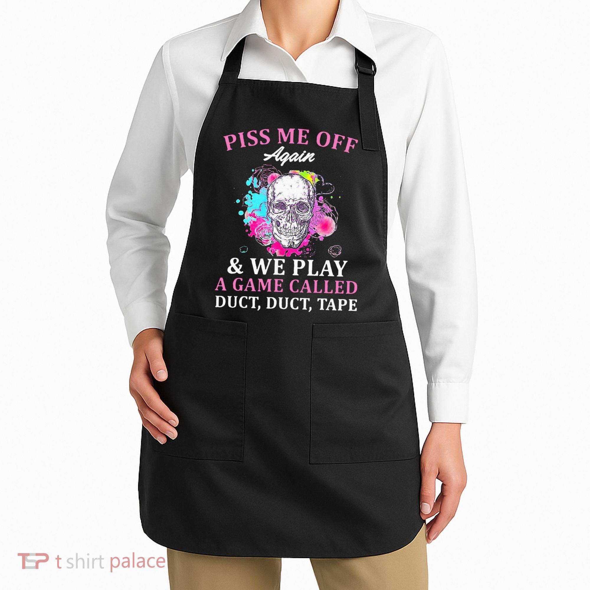 Piss Me Off Again And We Play A Game Called Duct Tape Skull Apron