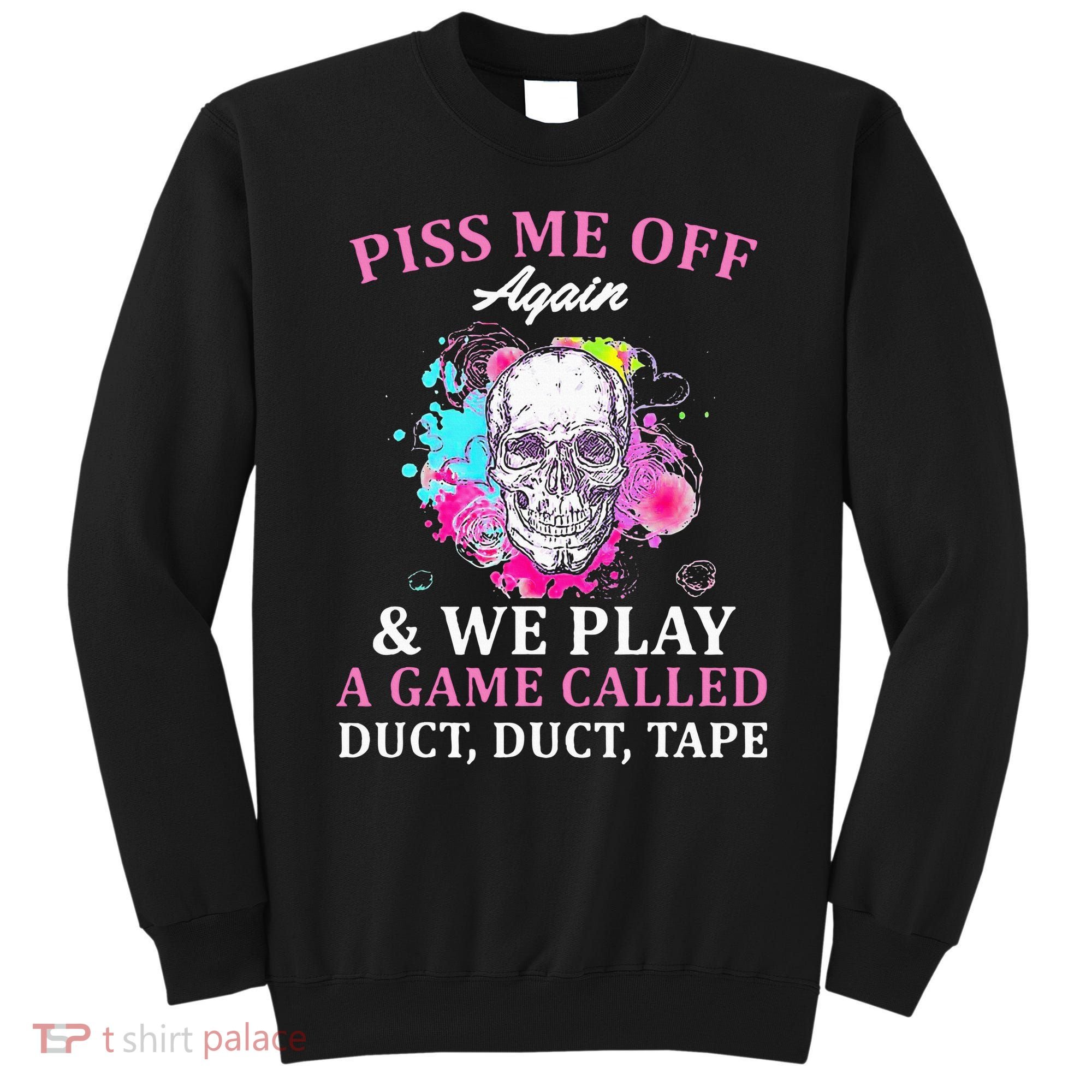 Piss Me Off Again And We Play A Game Called Duct Tape Skull Sweatshirt