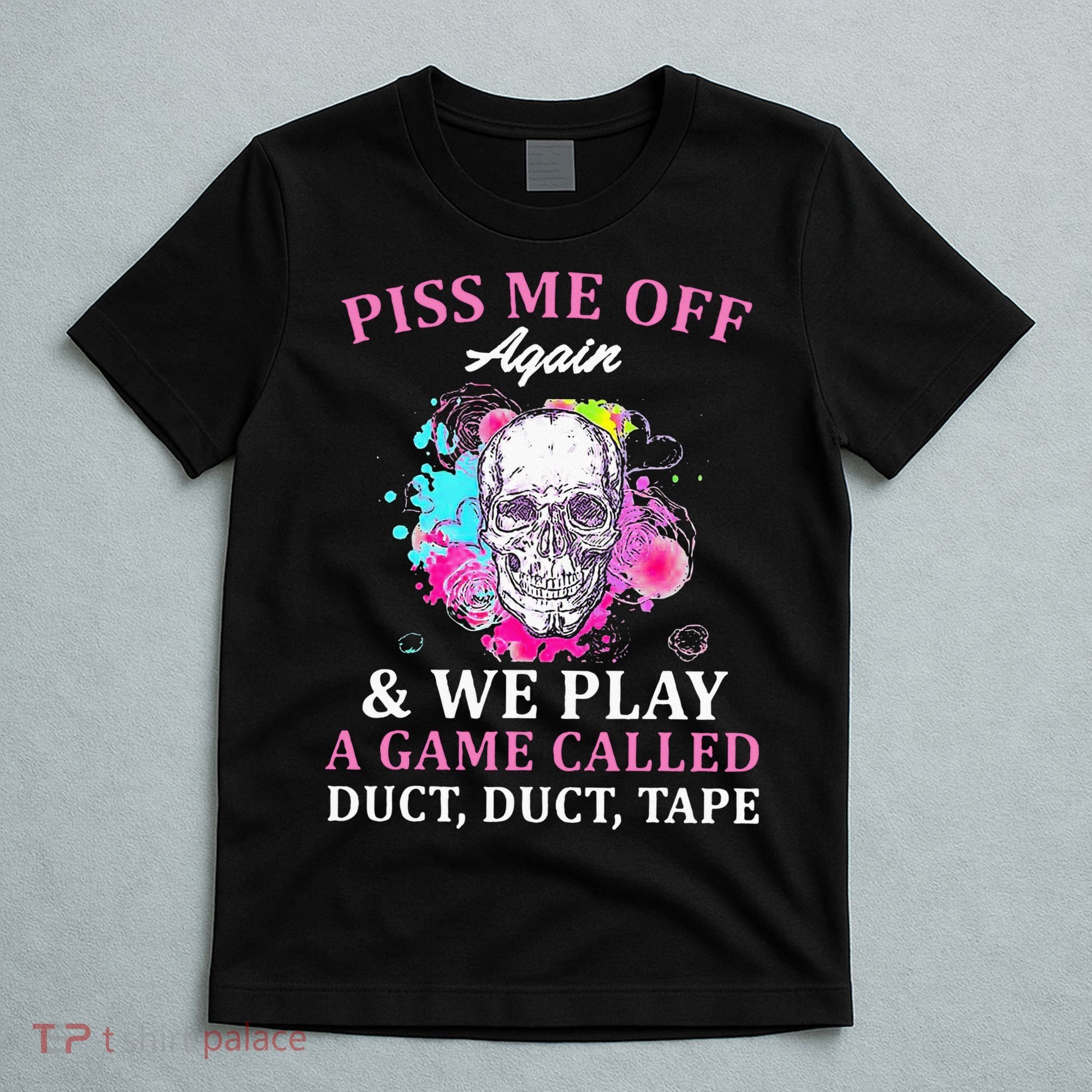 Piss Me Off Again And We Play A Game Called Duct Tape Skull T-Shirt