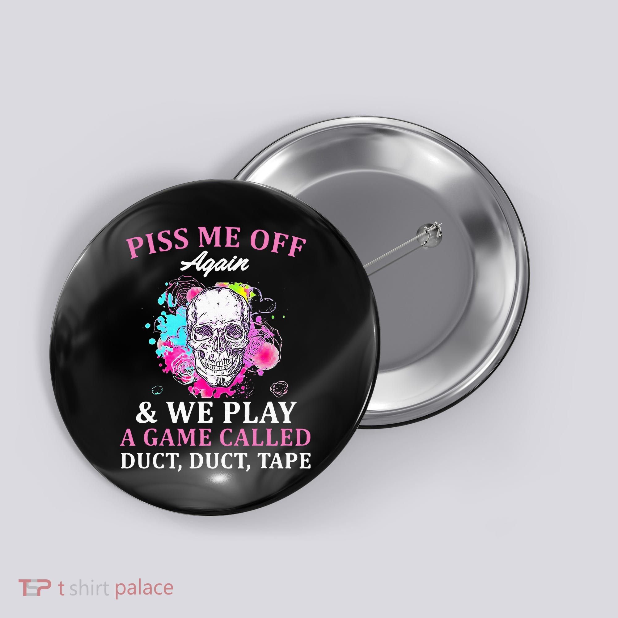 Piss Me Off Again And We Play A Game Called Duct Tape Skull Button