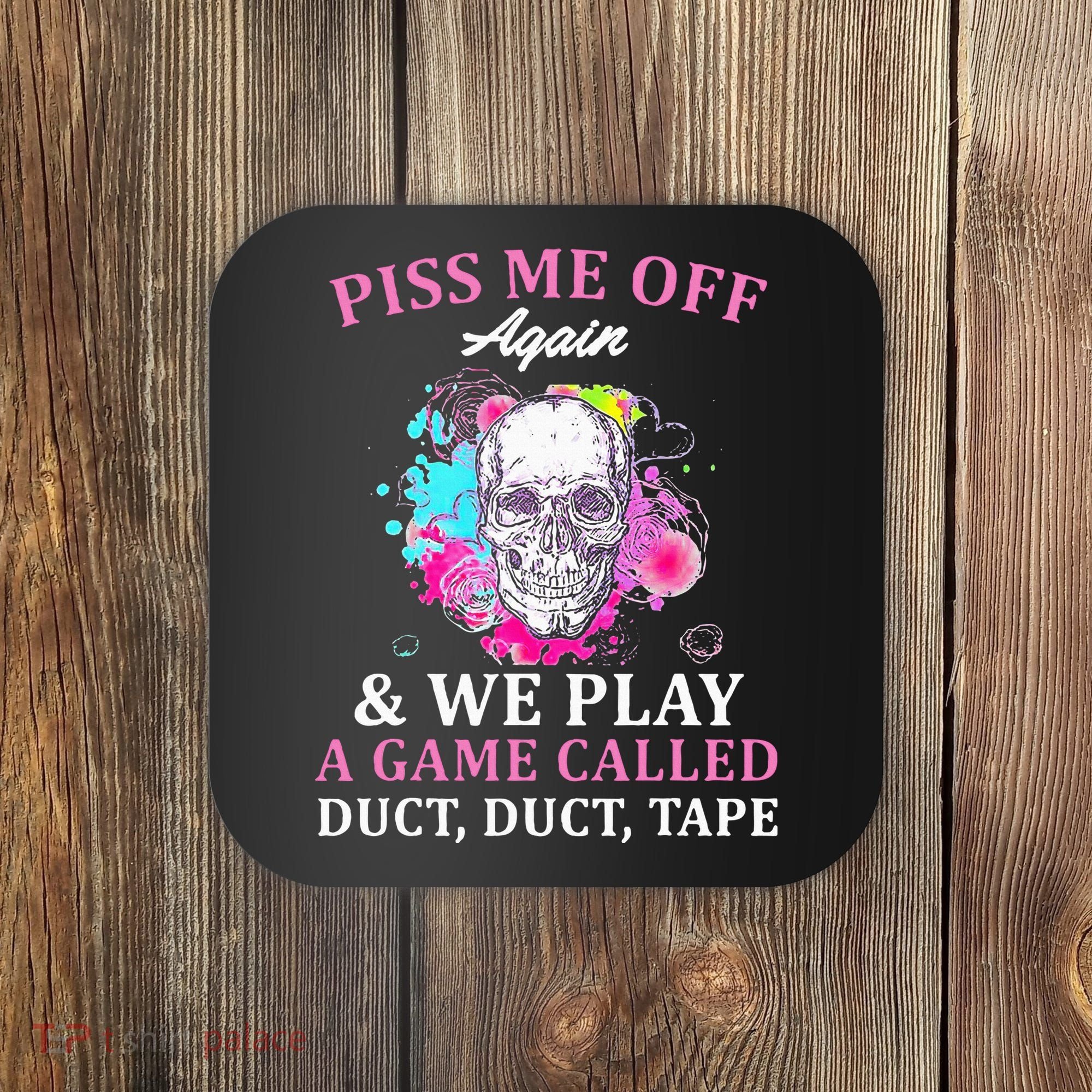 Piss Me Off Again And We Play A Game Called Duct Tape Skull Coaster