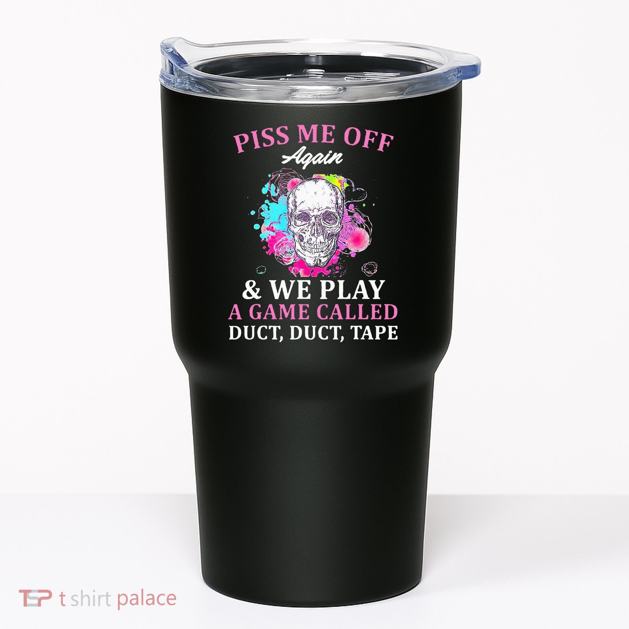 Piss Me Off Again And We Play A Game Called Duct Tape Skull Tumbler