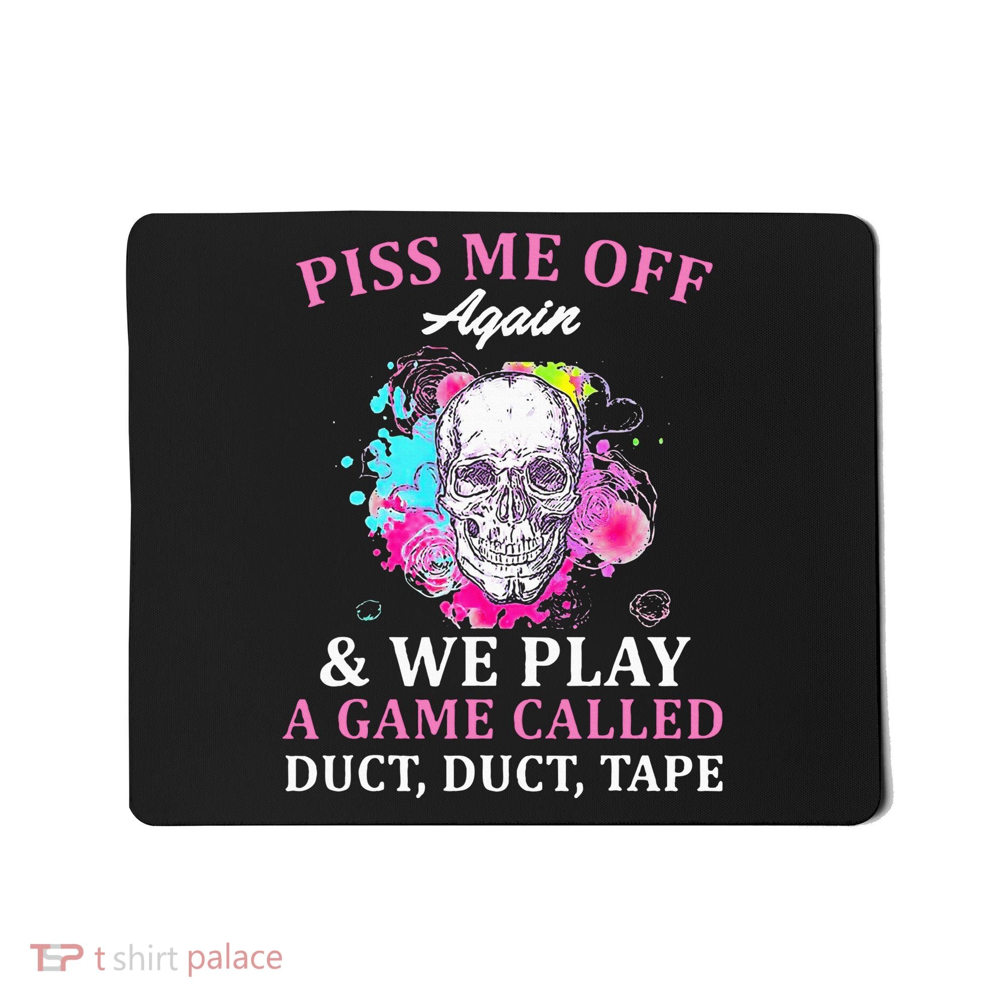Piss Me Off Again And We Play A Game Called Duct Tape Skull Mousepad