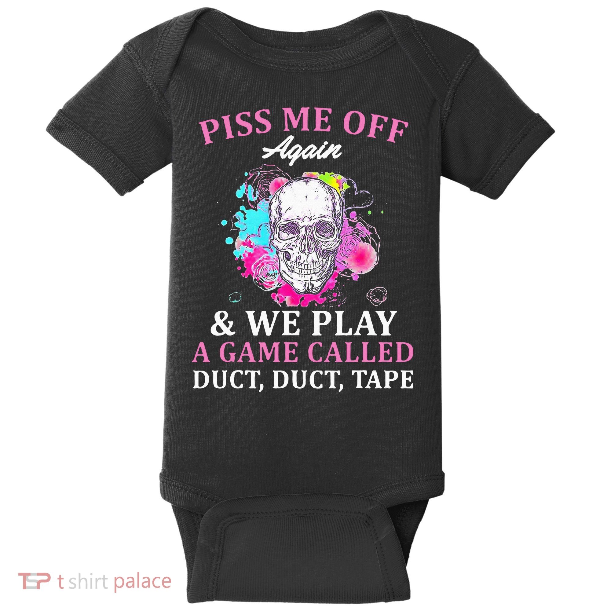 Piss Me Off Again And We Play A Game Called Duct Tape Skull Baby Bodysuit