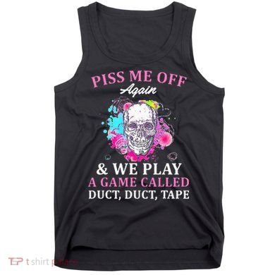 Piss Me Off Again And We Play A Game Called Duct Tape Skull Tank Top