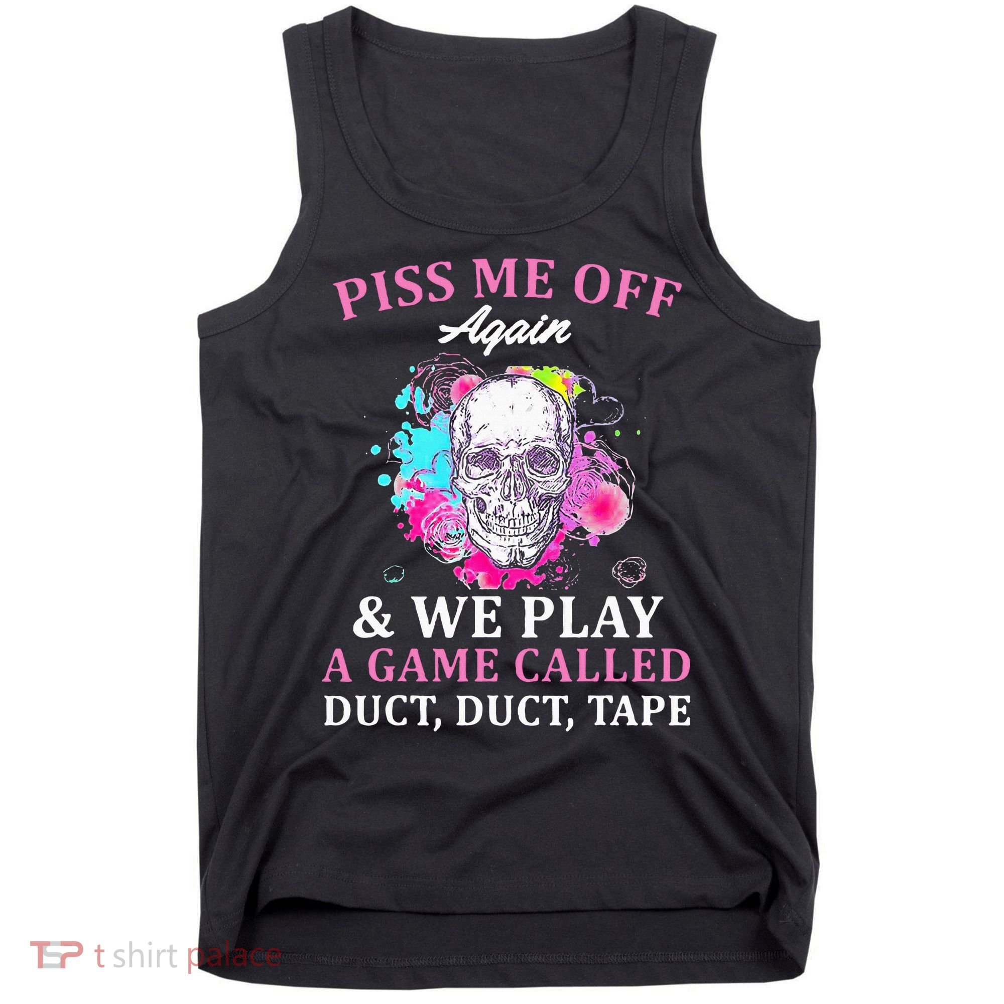 Piss Me Off Again And We Play A Game Called Duct Tape Skull Tank Top
