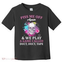 Piss Me Off Again And We Play A Game Called Duct Tape Skull Toddler T-Shirt thumb 0