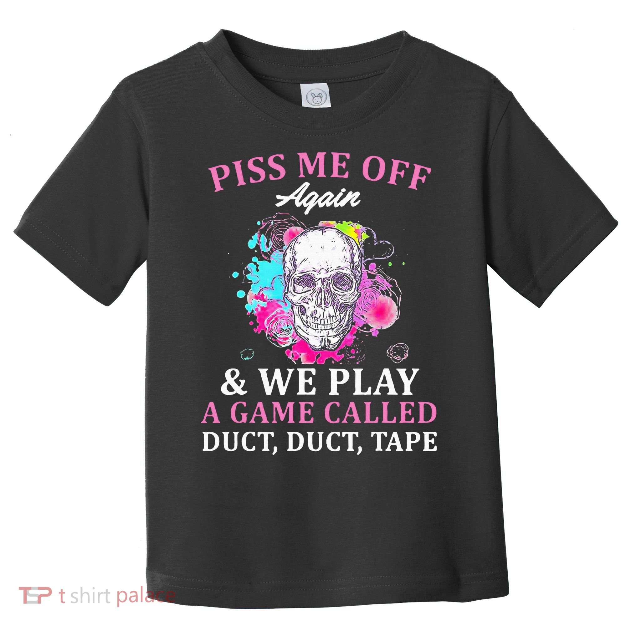 Piss Me Off Again And We Play A Game Called Duct Tape Skull Toddler T-Shirt