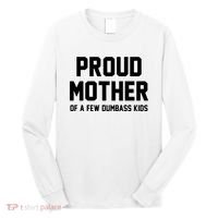 Proud Mother Of A Few Dumbass Kids Funny Long Sleeve Shirt thumb 0