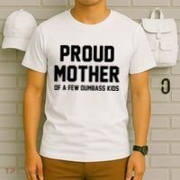 Proud Mother Of A Few Dumbass Kids Funny T-Shirt thumb 6