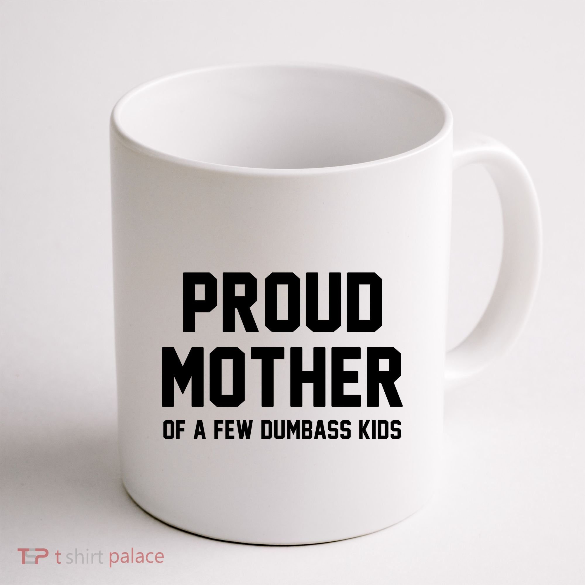 Proud Mother Of A Few Dumbass Kids Funny Coffee Mug
