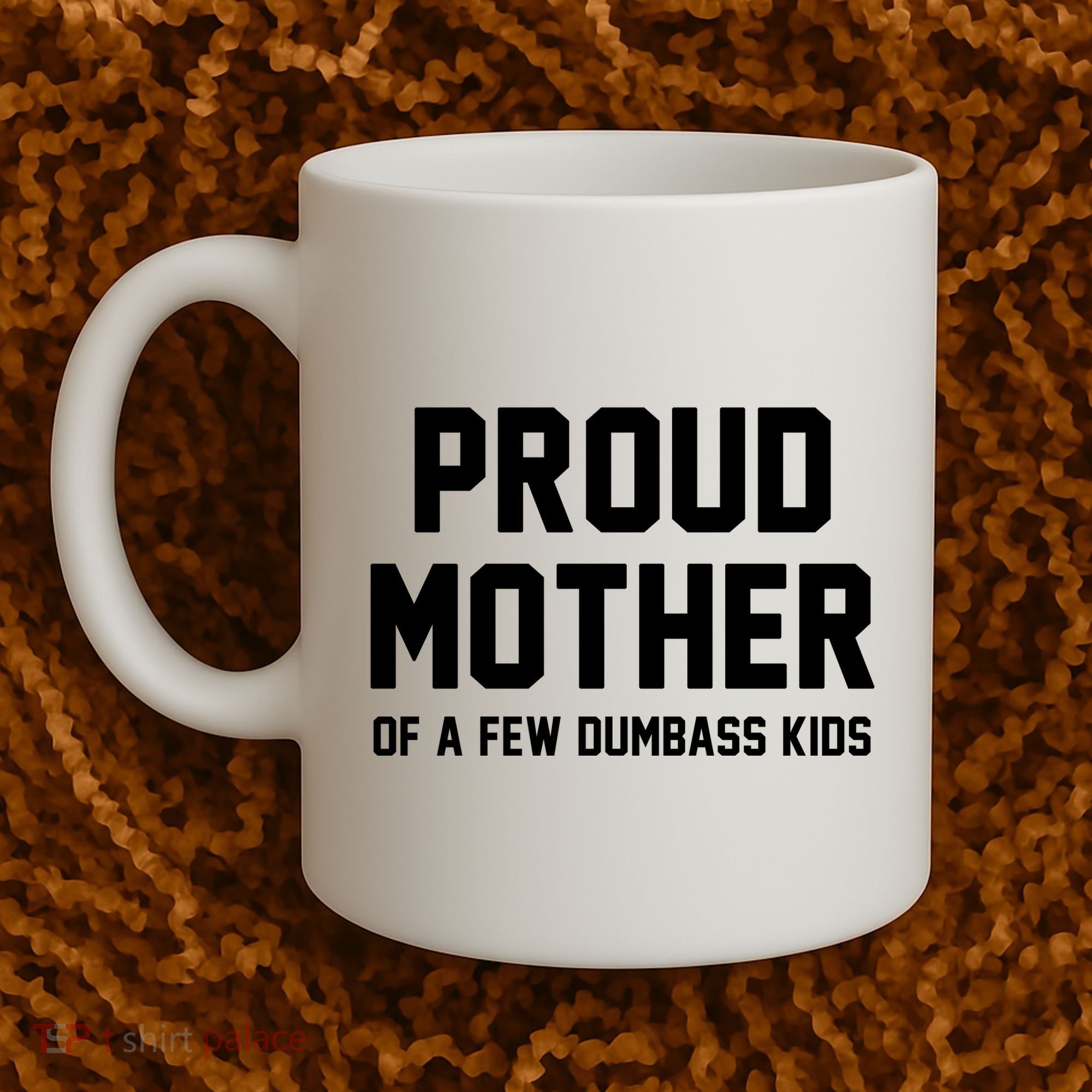 Proud Mother Of A Few Dumbass Kids Funny Coffee Mug