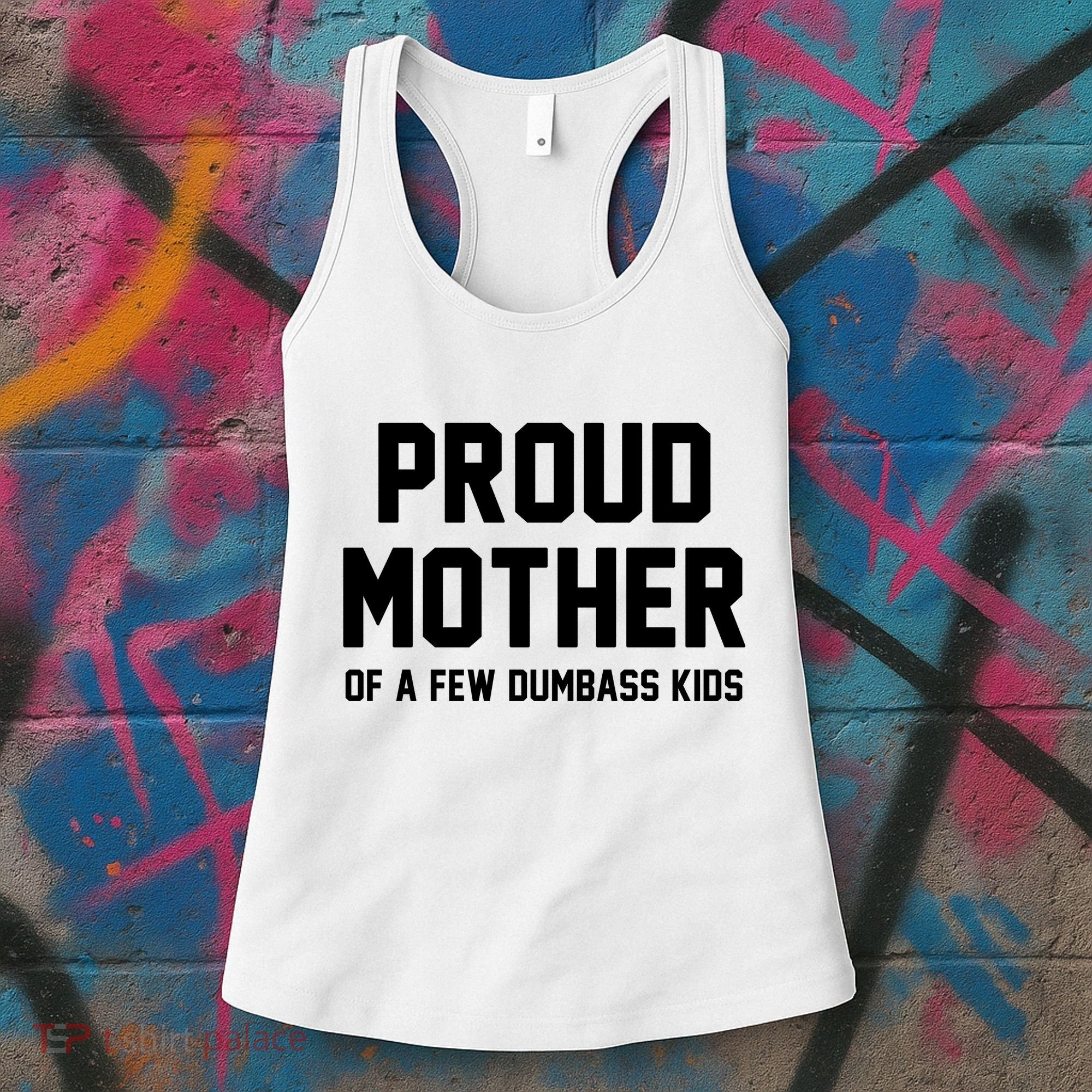 Proud Mother Of A Few Dumbass Kids Funny Women's Tank Top