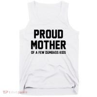 Proud Mother Of A Few Dumbass Kids Funny Tank Top thumb 0