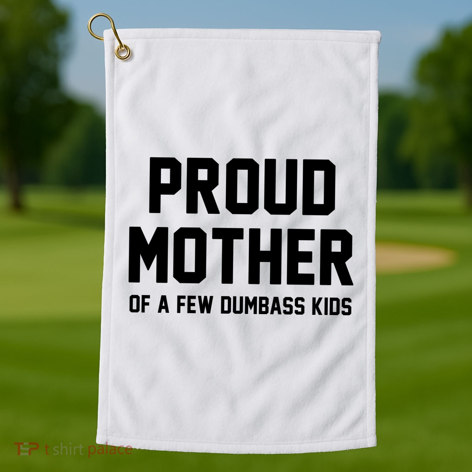 Proud Mother Of A Few Dumbass Kids Funny Golf Towel