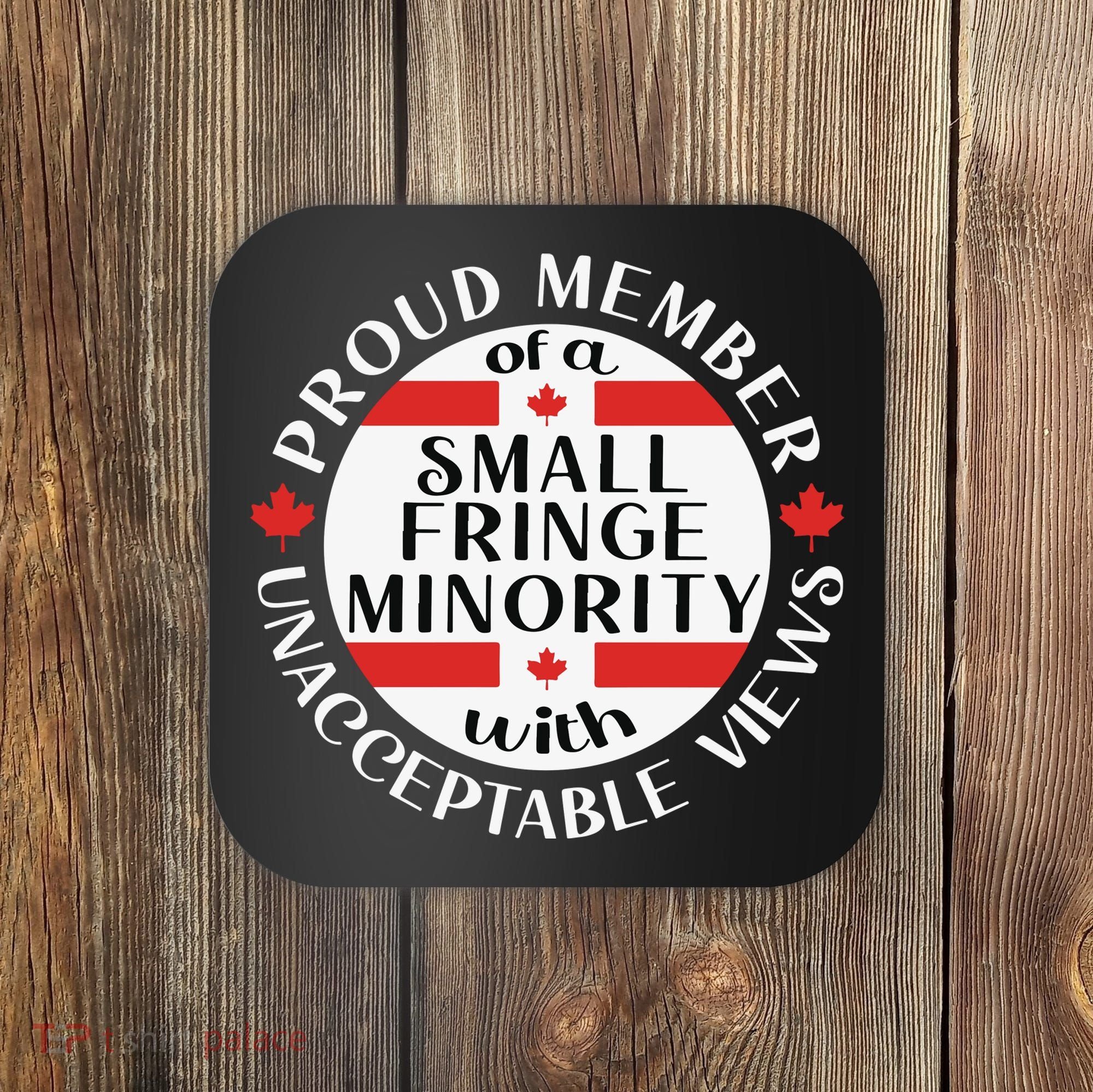 Proud Member Of A Small Fringe Minority With Unacceptable Views Coaster