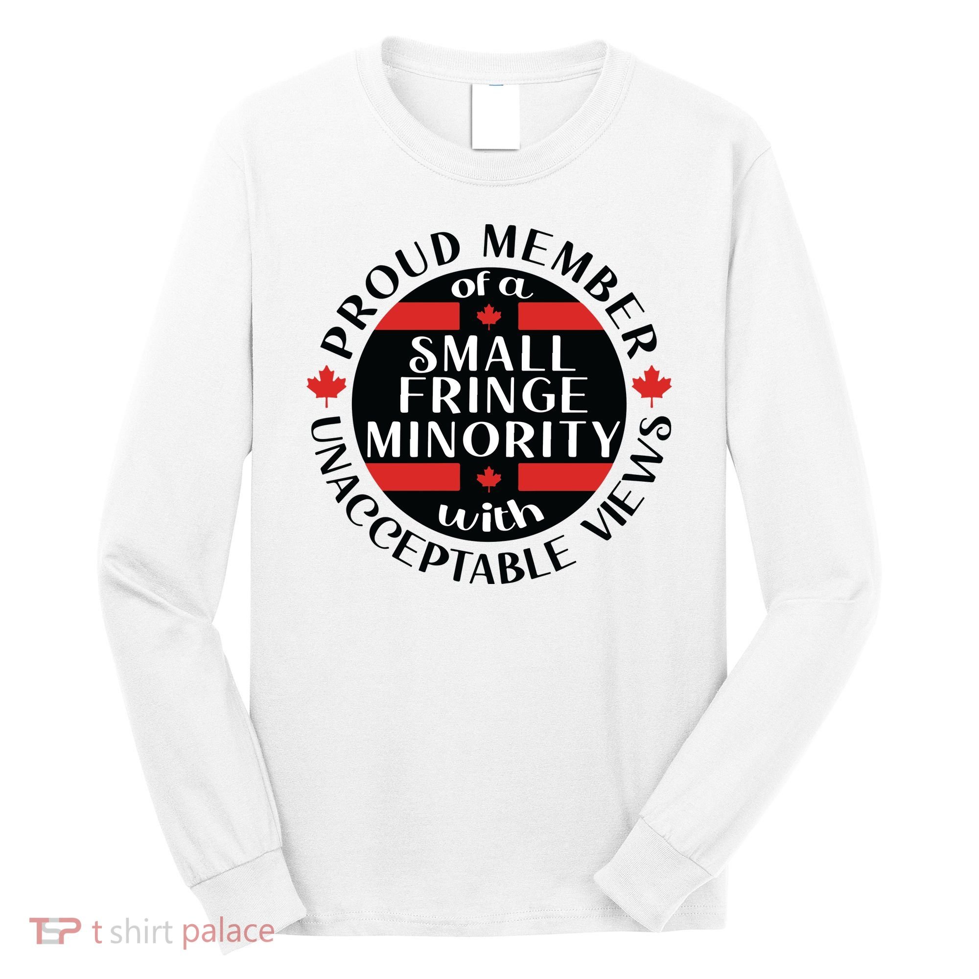 Proud Member Of A Small Fringe Minority With Unacceptable Views Long Sleeve Shirt
