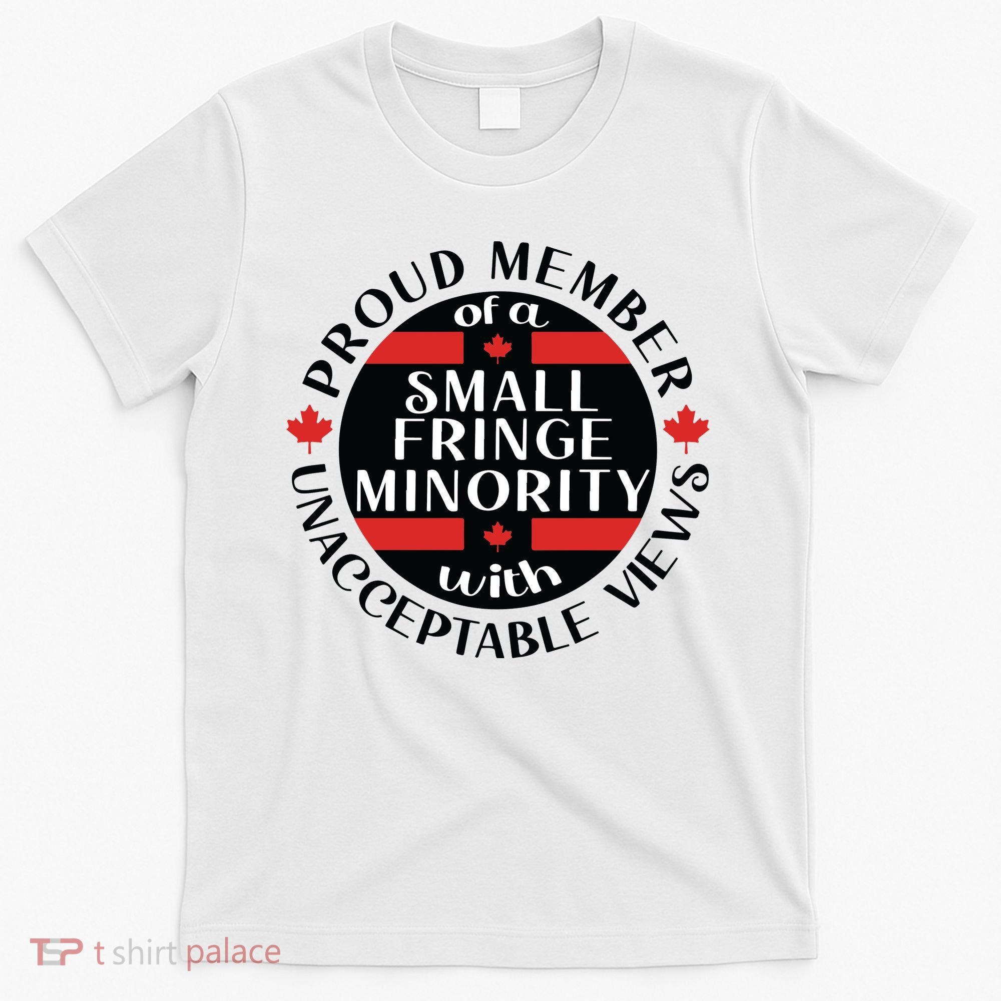 Proud Member Of A Small Fringe Minority With Unacceptable Views T-Shirt