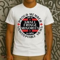 Proud Member Of A Small Fringe Minority With Unacceptable Views T-Shirt thumb 3